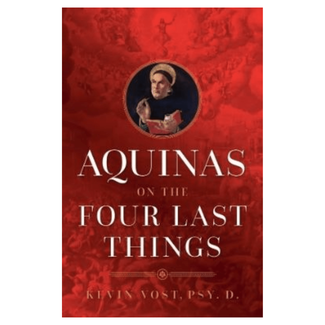 Aquinas on the Four Last Things: Everything You Need To Know About Death, Judgment, Heaven, and Hell