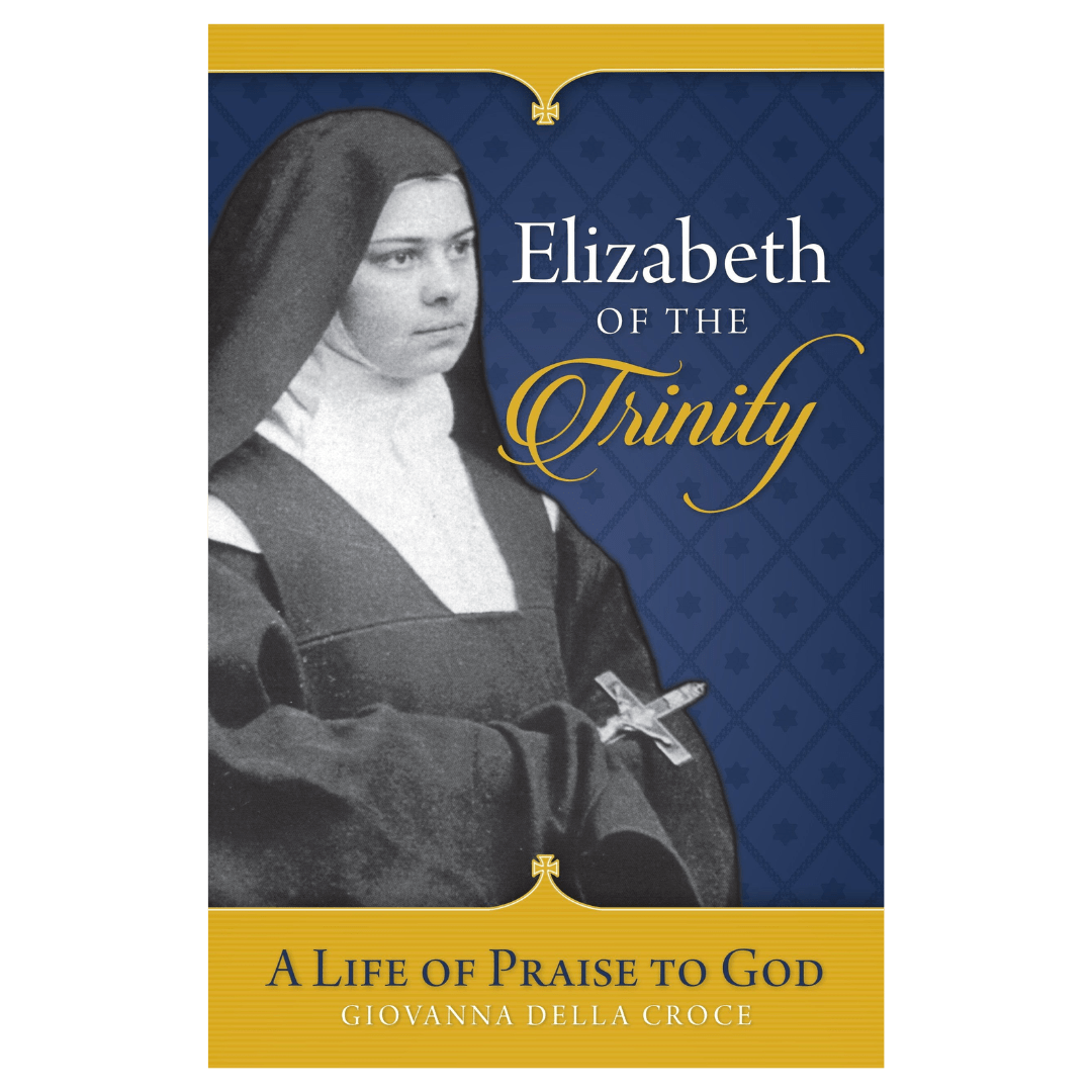 Elizabeth of the Trinity: A Life of Praise to God