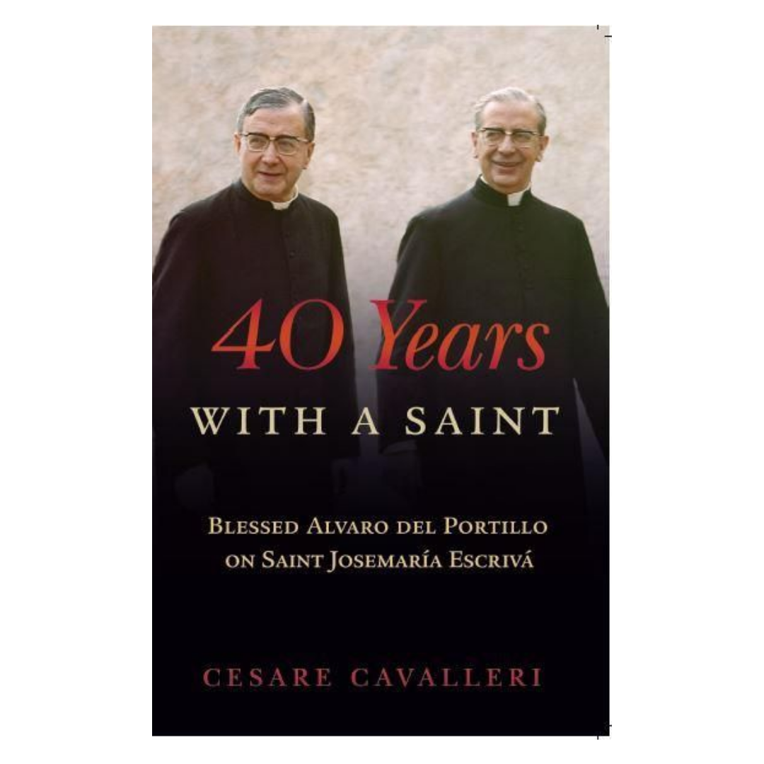 40 Years with a Saint: Blessed Alvaro del Portillo on Saint Josemaria Escriva