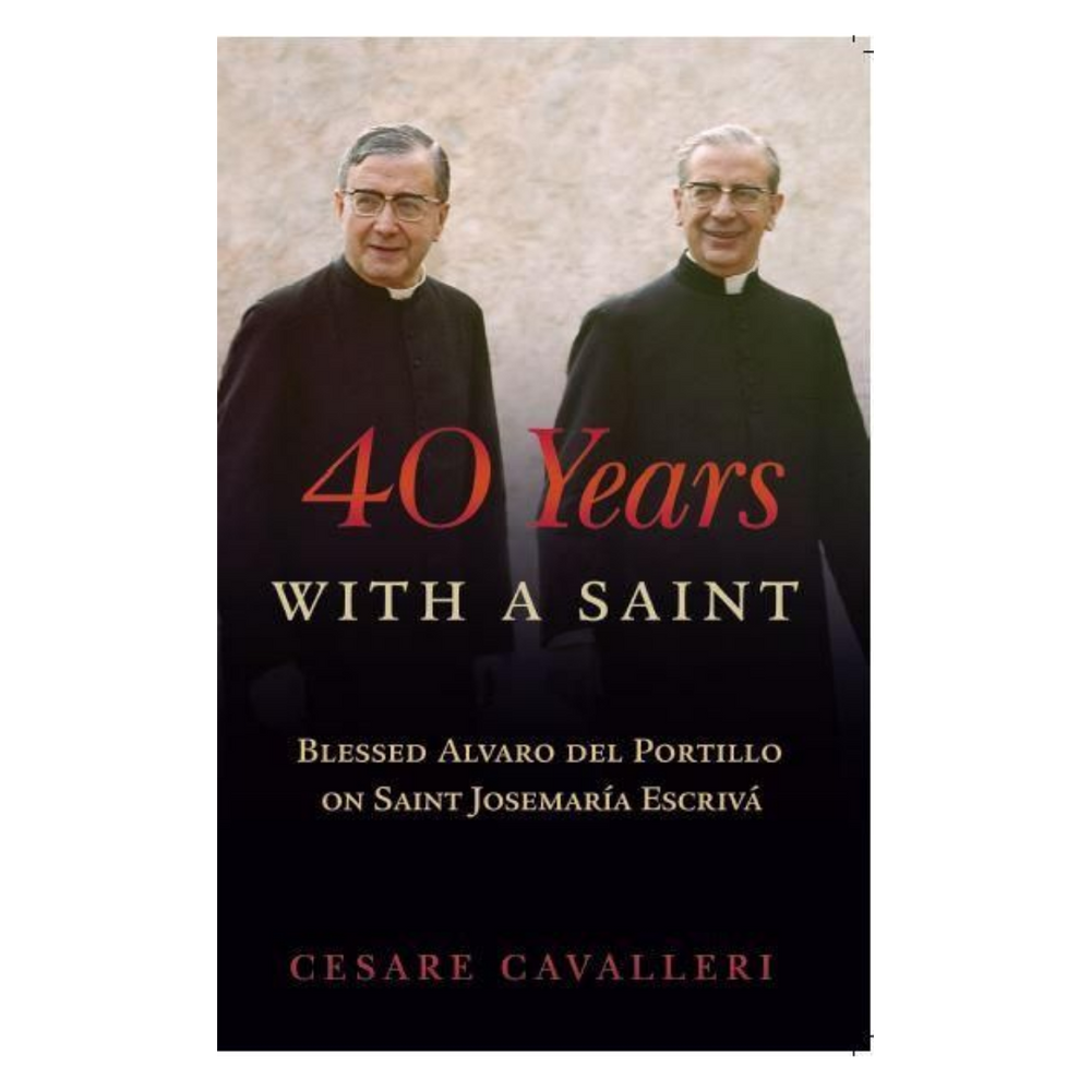 40 Years with a Saint: Blessed Alvaro del Portillo on Saint Josemaria Escriva