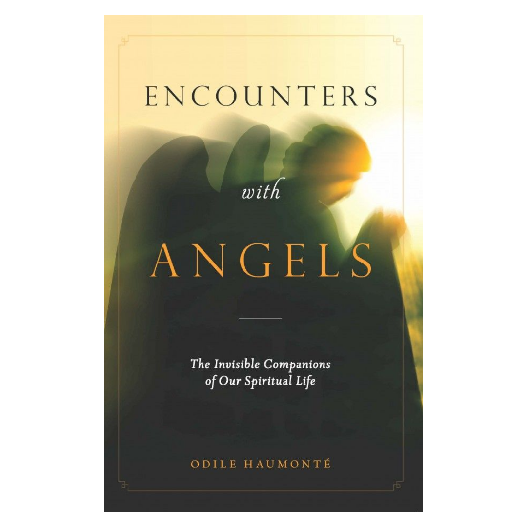 Encounters with Angels: The Invisible Companions of Our Spiritual Life