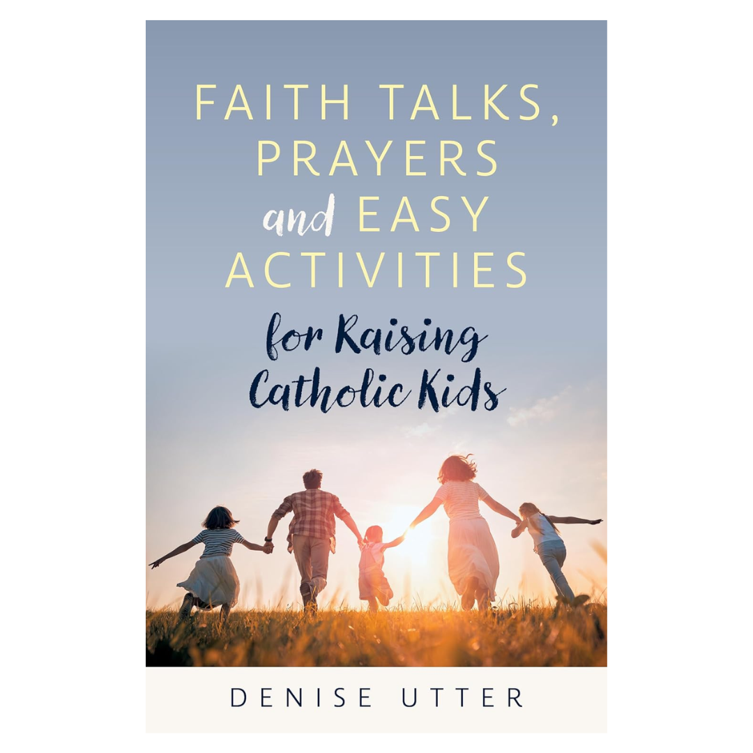 Faith Talks, Prayers and Easy Activities for Raising Catholic Kids