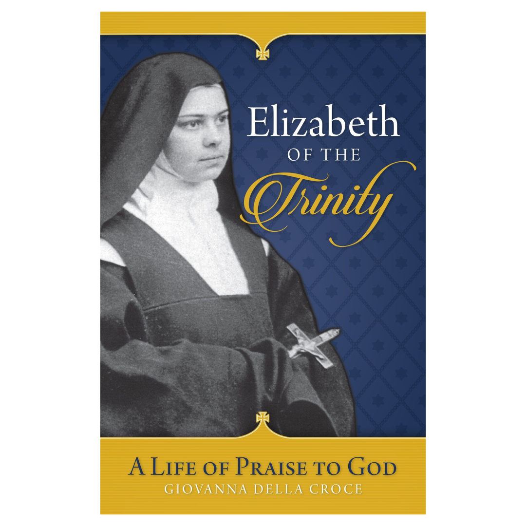 Elizabeth of the Trinity: A Life of Praise to God