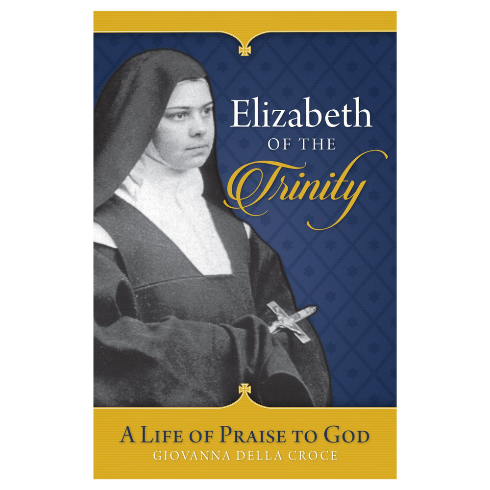 Elizabeth of the Trinity: A Life of Praise to God