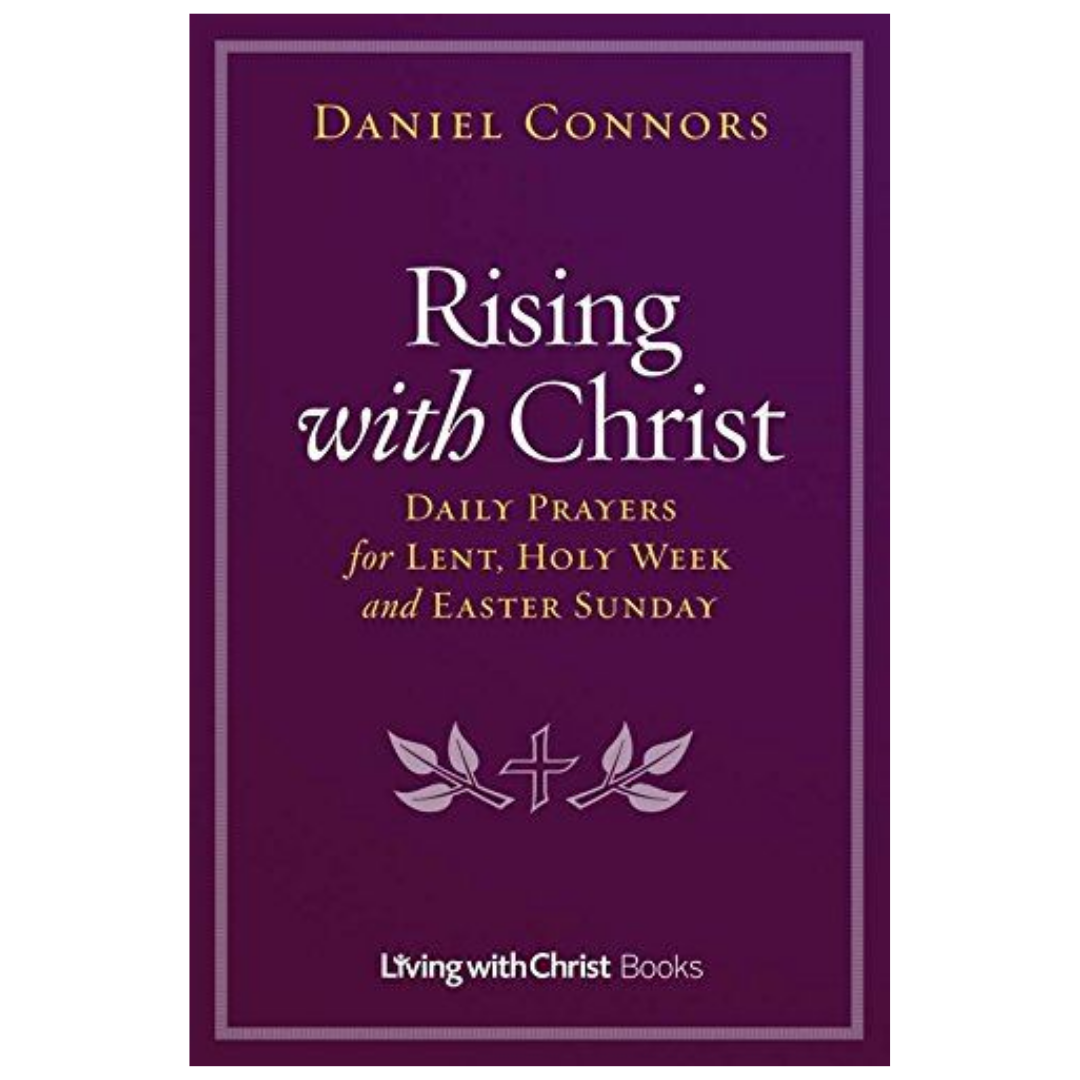 Rising with Christ: Daily Prayers for Lent, Holy Week and Easter Sunday