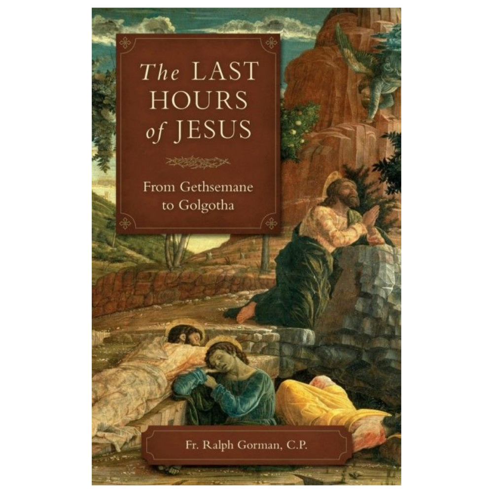 The Last Hours of Jesus: From Gethsemane to Golgotha