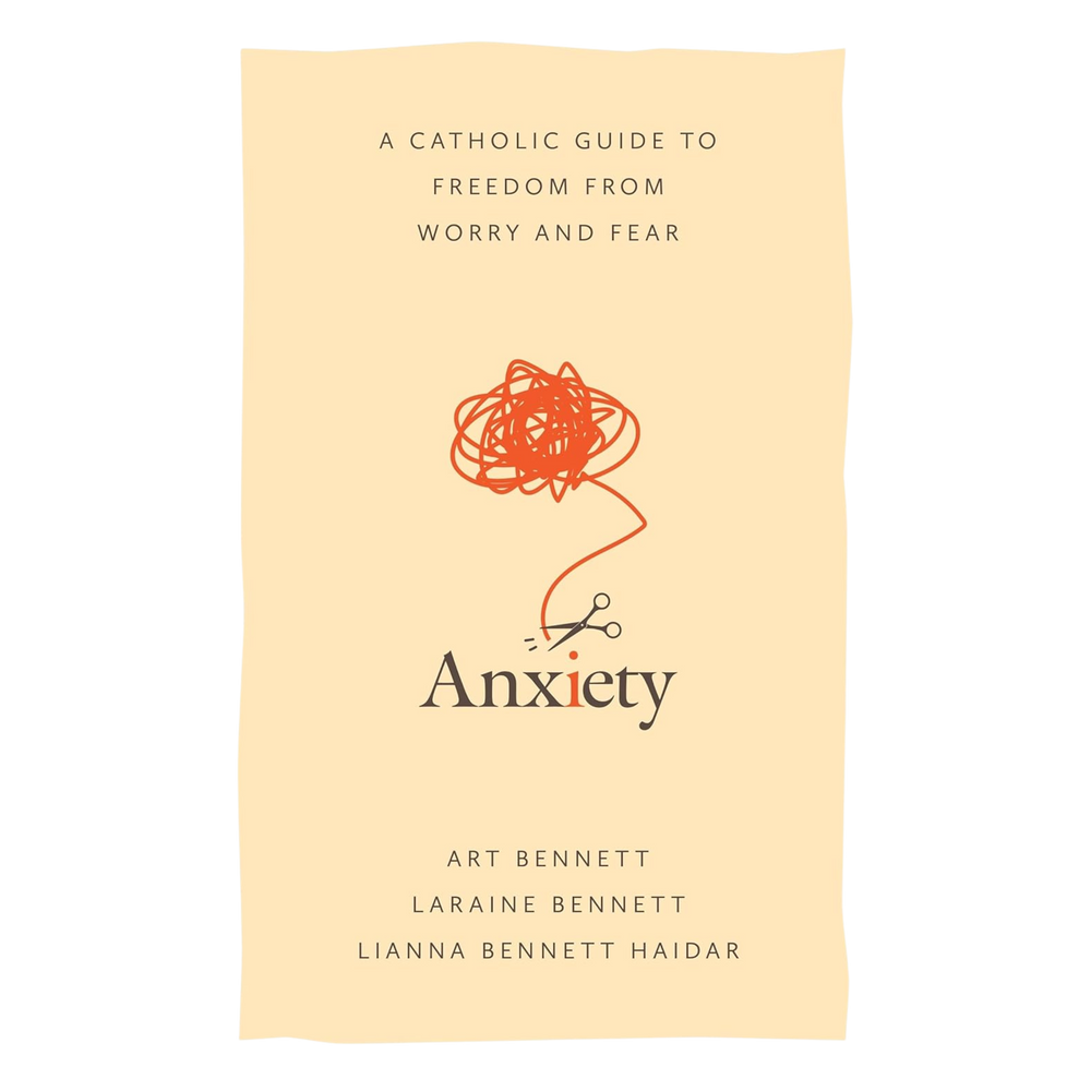 Anxiety: A Catholic Guide to Freedom from Worry and Fear