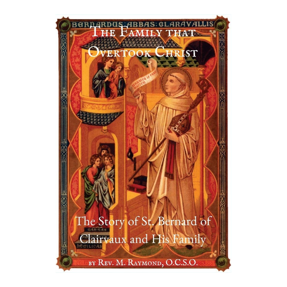 The Family that Overtook Christ: The Story of St. Bernard of Clairvaux and His Family