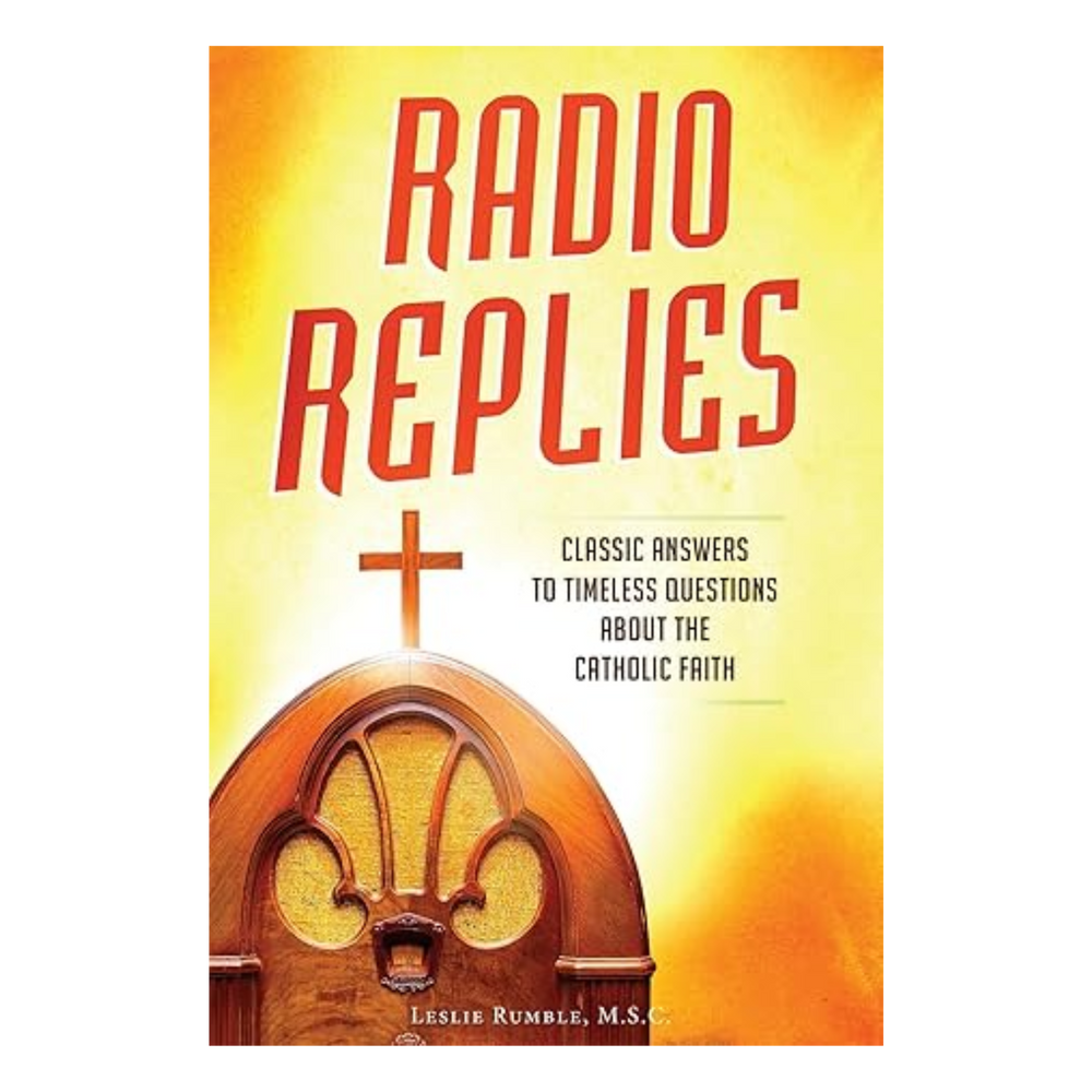 Radio Replies- Classic Answers to Timeless Questions about the Catholic Faith