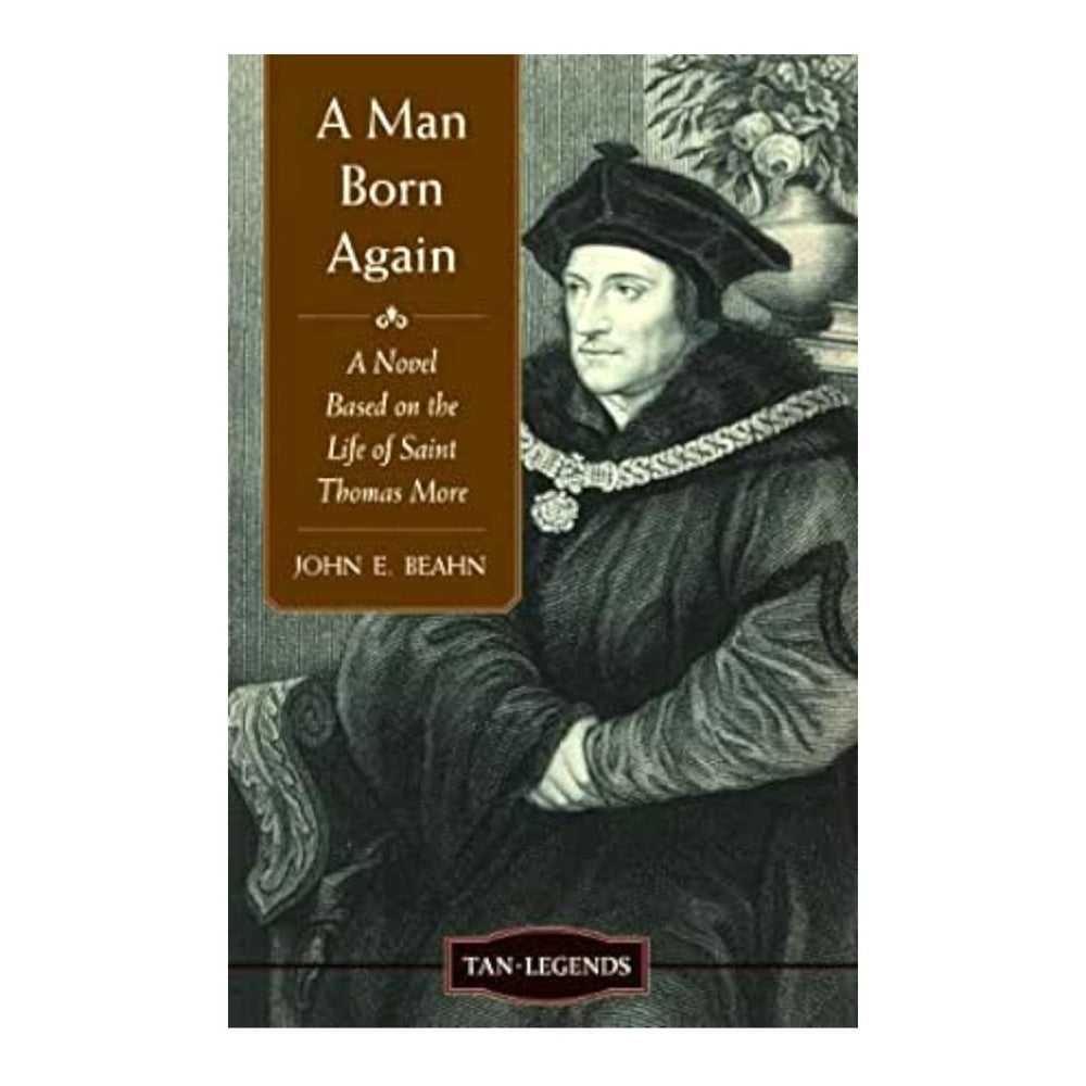 A man is Born Again, a novel based on the Life of Saint Thomas More (free delivery) - JMJ Catholic Products#variant