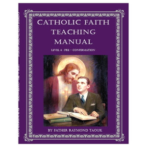 Catholic Faith Teaching Manual Level 4: Pre-Confirmation, by Fr Raymond Taouk