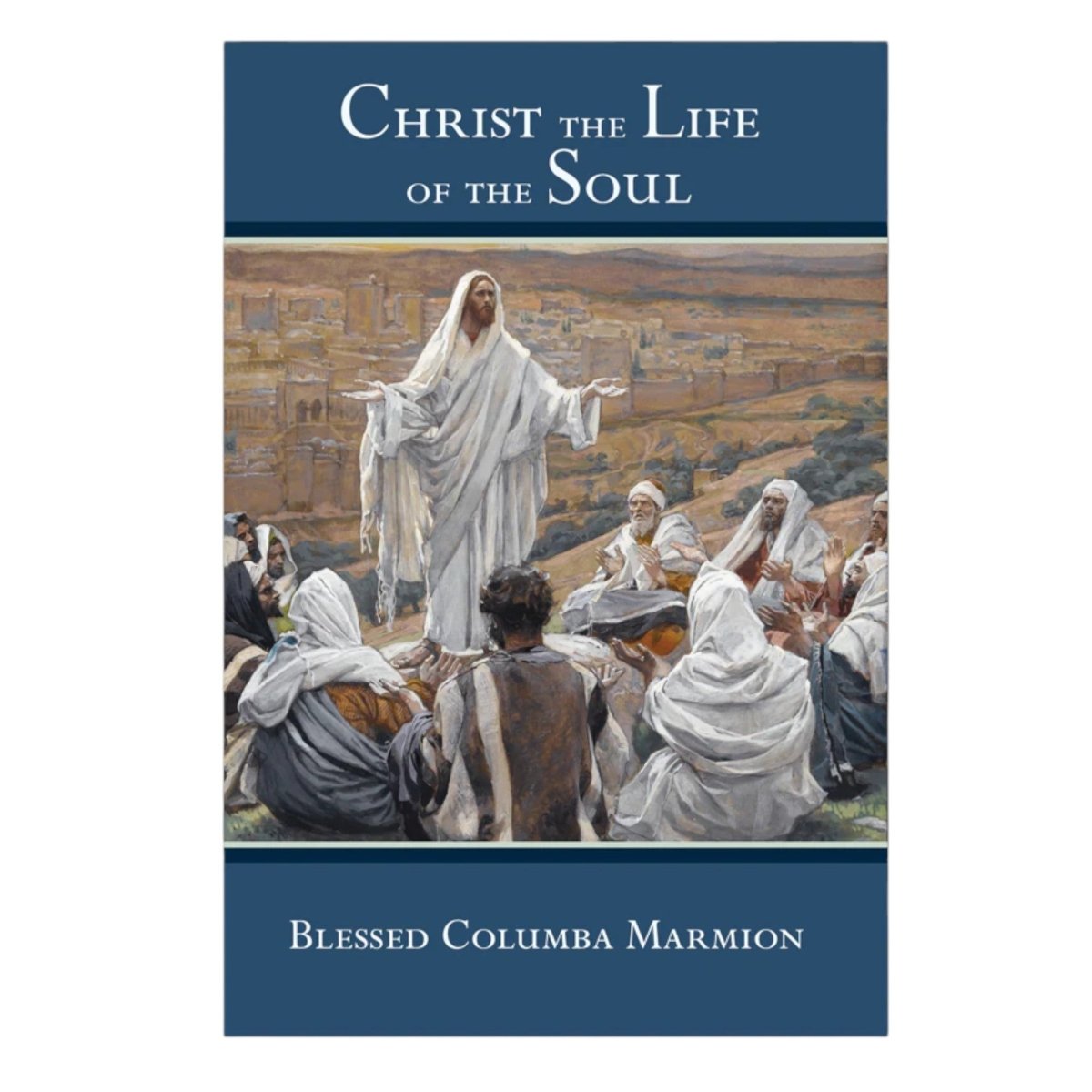 Christ the Life of the Soul: Blessed Columba Marmion